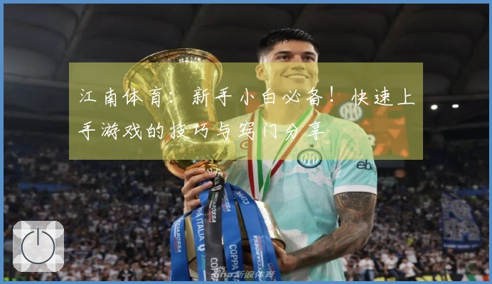 江南体育：新手小白必备！快速上手游戏的技巧与窍门分享