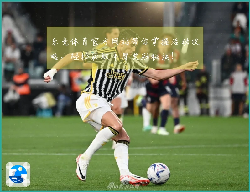 乐竞体育官方网站带你掌握活动攻略，轻松获取丰厚奖励秘诀！